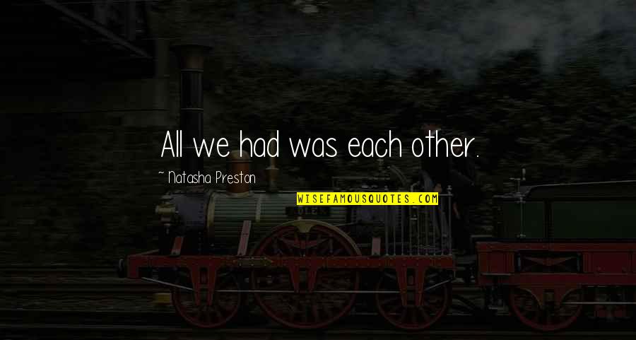 Ejerzo Significado Quotes By Natasha Preston: All we had was each other. Ejerzo Significado Quotes By Natasha Preston: All we had was each other.