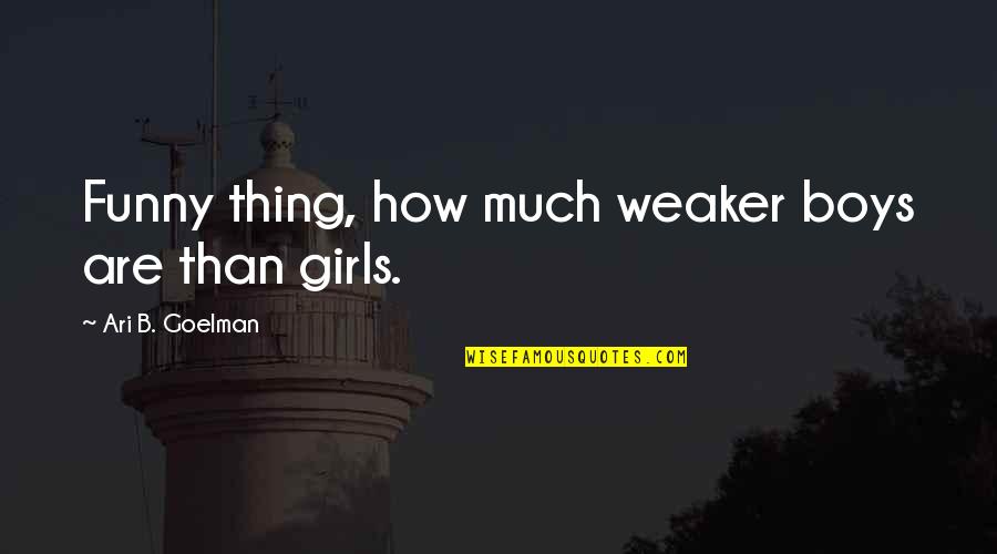 Ejeyes Quotes By Ari B. Goelman: Funny thing, how much weaker boys are than Ejeyes Quotes By Ari B. Goelman: Funny thing, how much weaker boys are than