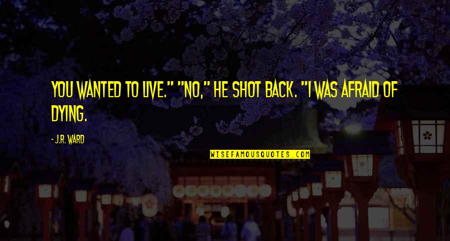 Ejidos Quotes By J.R. Ward: You wanted to live." "No," he shot back.