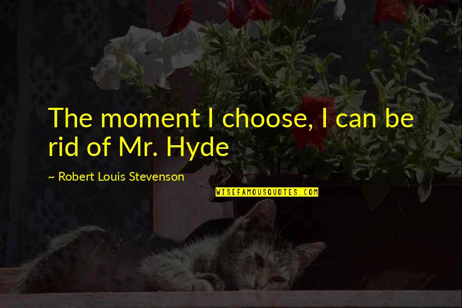 Ejimi Quotes By Robert Louis Stevenson: The moment I choose, I can be rid