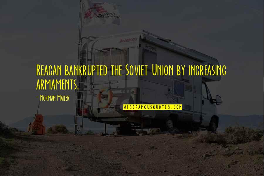Ejiofor Duke Quotes By Norman Mailer: Reagan bankrupted the Soviet Union by increasing armaments. Ejiofor Duke Quotes By Norman Mailer: Reagan bankrupted the Soviet Union by increasing armaments.