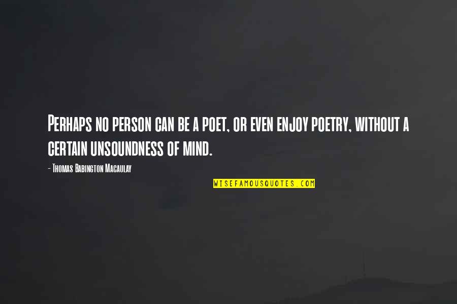 Ejiofor Duke Quotes By Thomas Babington Macaulay: Perhaps no person can be a poet, or Ejiofor Duke Quotes By Thomas Babington Macaulay: Perhaps no person can be a poet, or