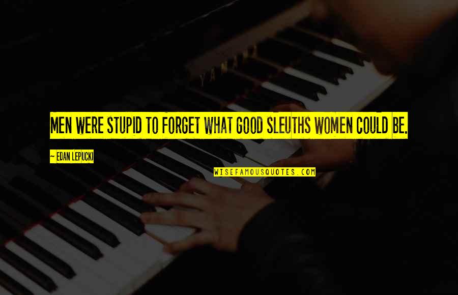 Ejiro Quotes By Edan Lepucki: Men were stupid to forget what good sleuths