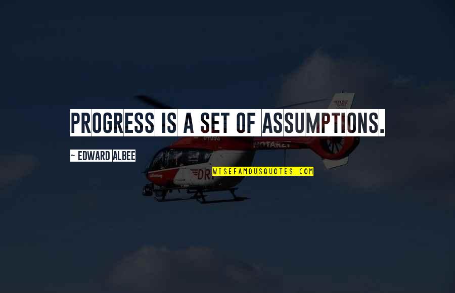 Ejiro Quotes By Edward Albee: Progress is a set of assumptions.