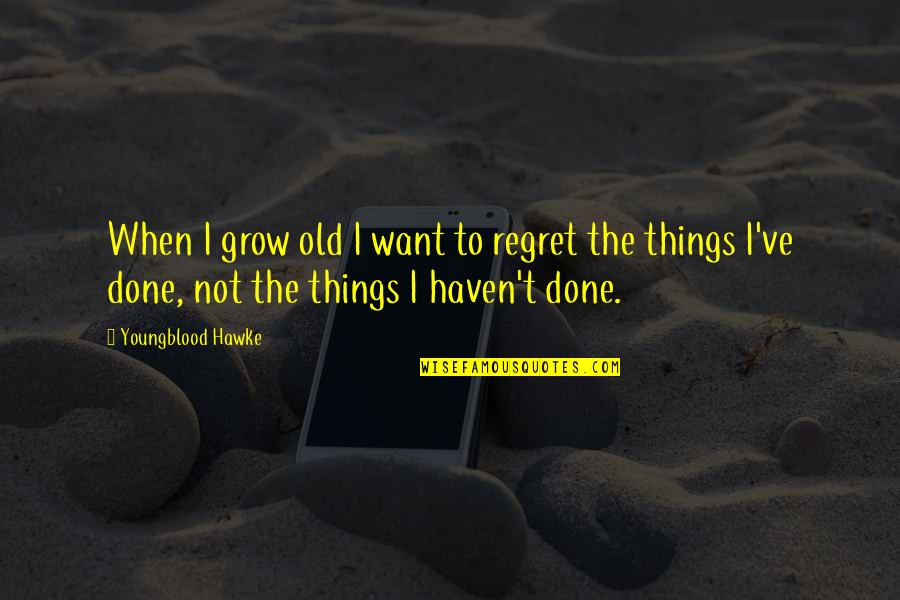 Ejohn111 Quotes By Youngblood Hawke: When I grow old I want to regret