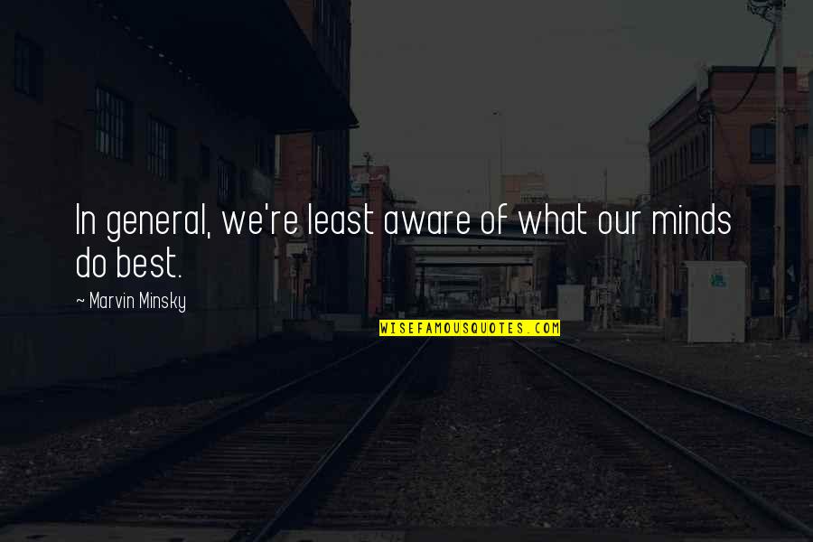 Ejoy Quotes By Marvin Minsky: In general, we're least aware of what our
