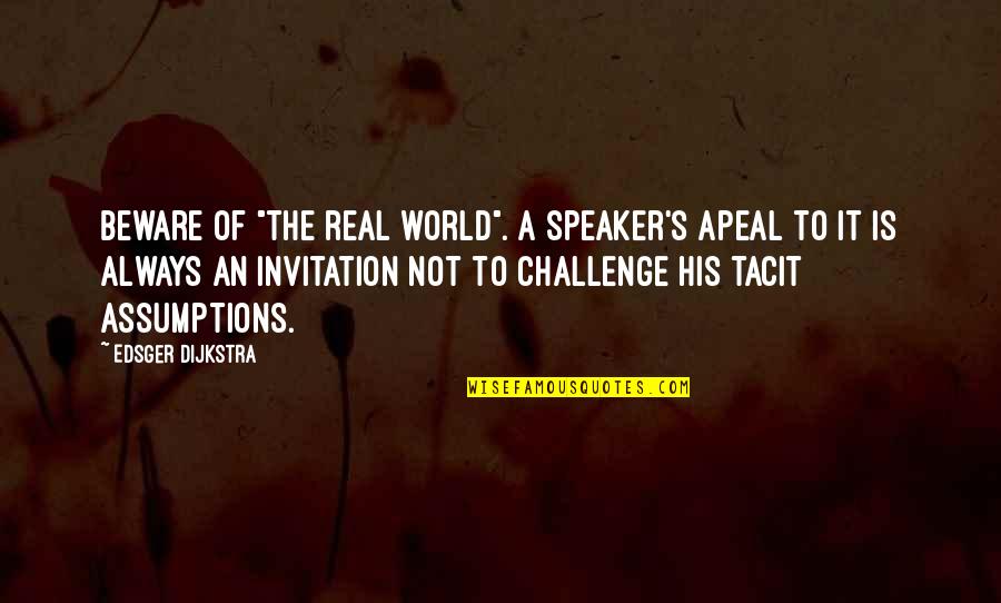 Ejtett V L Quotes By Edsger Dijkstra: Beware of "the real world". A speaker's apeal