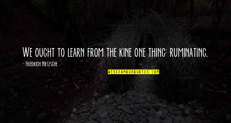 Ejtett V Ll Quotes By Friedrich Nietzsche: We ought to learn from the kine one Ejtett V Ll Quotes By Friedrich Nietzsche: We ought to learn from the kine one