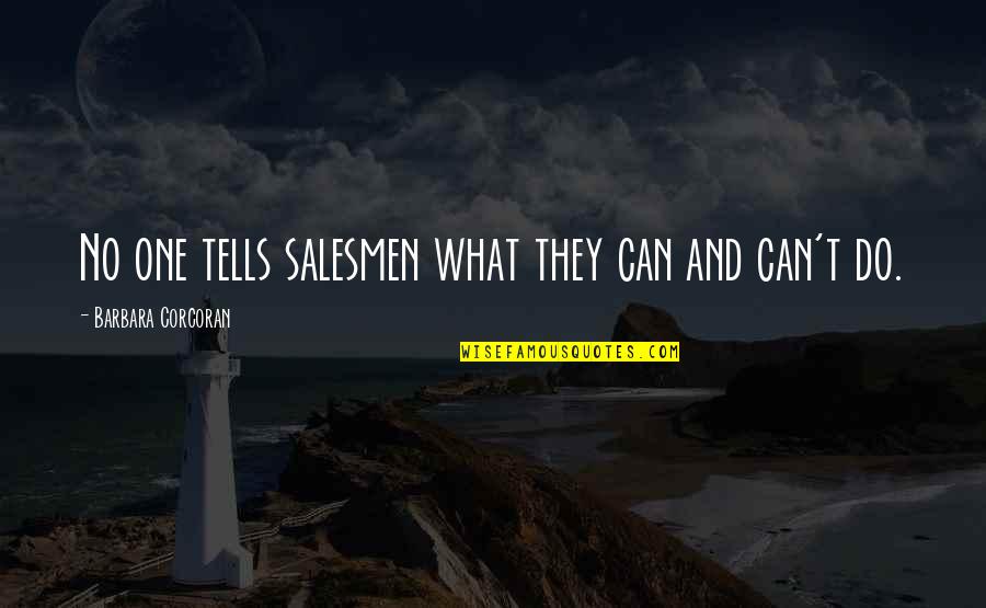 Ejust Quotes By Barbara Corcoran: No one tells salesmen what they can and Ejust Quotes By Barbara Corcoran: No one tells salesmen what they can and