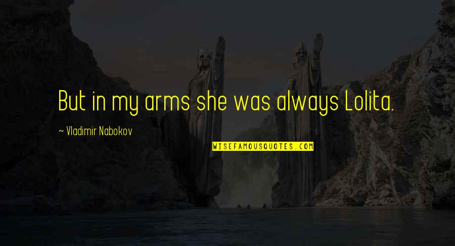 Ek Baat Puchu Quotes By Vladimir Nabokov: But in my arms she was always Lolita. Ek Baat Puchu Quotes By Vladimir Nabokov: But in my arms she was always Lolita.