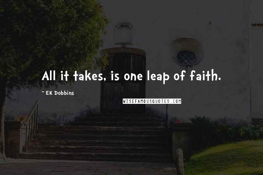 EK Dobbins quotes: All it takes, is one leap of faith.