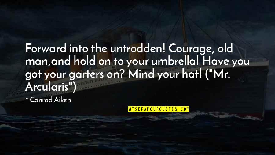 Ek Hou Van Jou Quotes By Conrad Aiken: Forward into the untrodden! Courage, old man,and hold Ek Hou Van Jou Quotes By Conrad Aiken: Forward into the untrodden! Courage, old man,and hold
