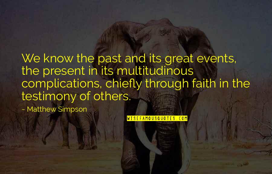 Ek Hou Van Jou Quotes By Matthew Simpson: We know the past and its great events, Ek Hou Van Jou Quotes By Matthew Simpson: We know the past and its great events,