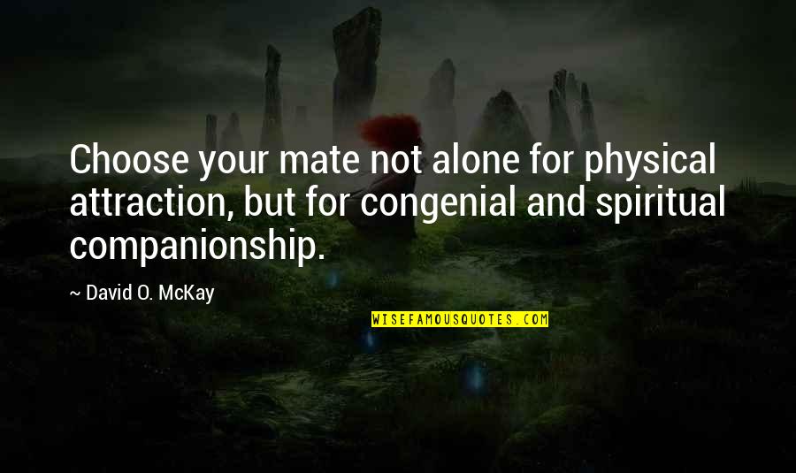 Ek Micro Quotes By David O. McKay: Choose your mate not alone for physical attraction,