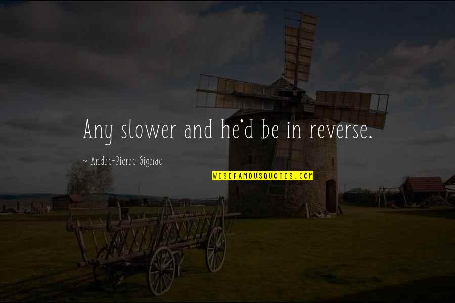 Ek Mis Jou Quotes By Andre-Pierre Gignac: Any slower and he'd be in reverse.