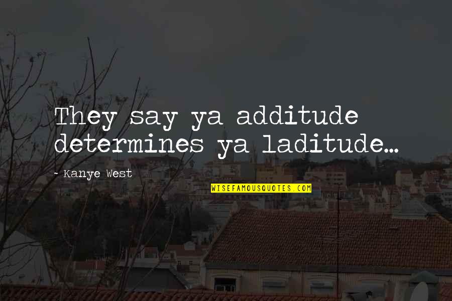 Ek Mulaqat Quotes By Kanye West: They say ya additude determines ya laditude...