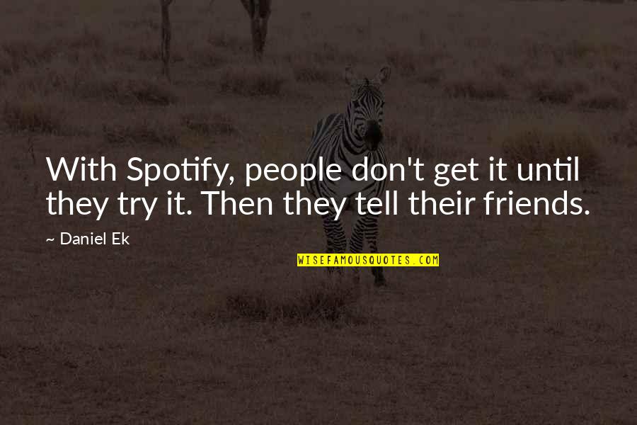 Ek No Quotes By Daniel Ek: With Spotify, people don't get it until they