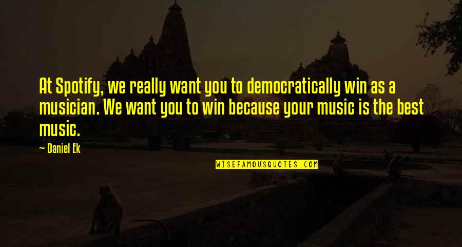 Ek No Quotes By Daniel Ek: At Spotify, we really want you to democratically