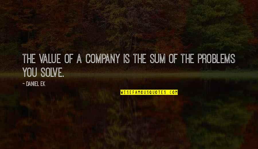 Ek Quotes By Daniel Ek: The value of a company is the sum