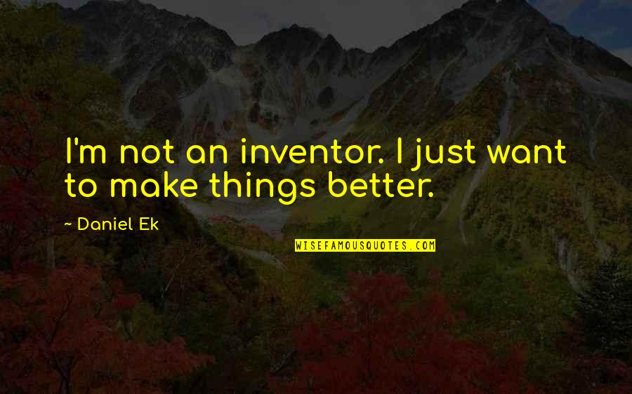 Ek Quotes By Daniel Ek: I'm not an inventor. I just want to