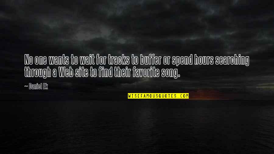Ek Quotes By Daniel Ek: No one wants to wait for tracks to Ek Quotes By Daniel Ek: No one wants to wait for tracks to