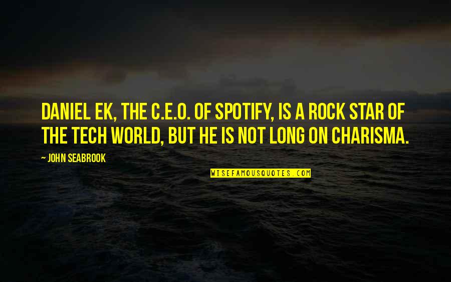 Ek Quotes By John Seabrook: Daniel Ek, the C.E.O. of Spotify, is a