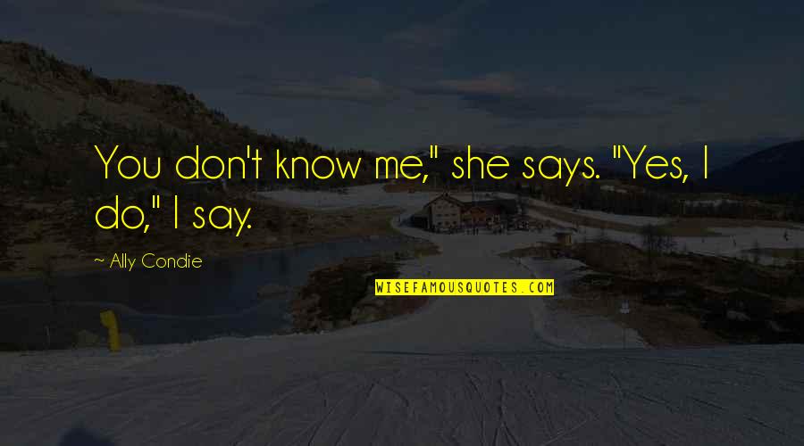 Ek Verlang Na Jou Quotes By Ally Condie: You don't know me," she says. "Yes, I Ek Verlang Na Jou Quotes By Ally Condie: You don't know me," she says. "Yes, I