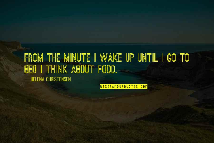 Ek Verlang Na Jou Quotes By Helena Christensen: From the minute I wake up until I Ek Verlang Na Jou Quotes By Helena Christensen: From the minute I wake up until I