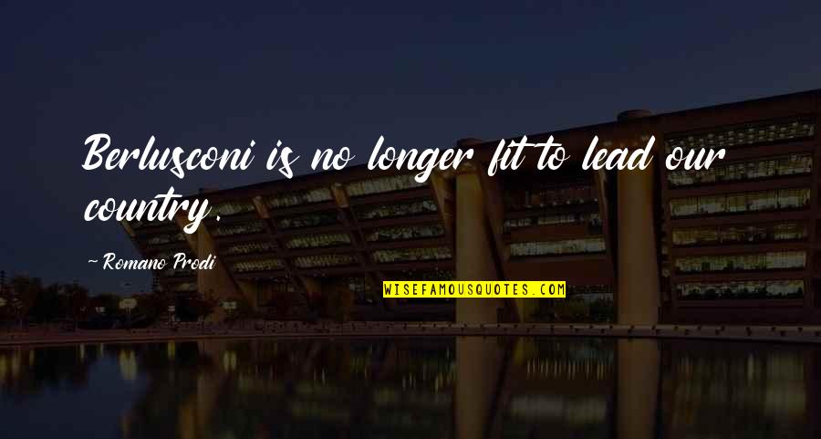 Ek Verlang Na Jou Quotes By Romano Prodi: Berlusconi is no longer fit to lead our Ek Verlang Na Jou Quotes By Romano Prodi: Berlusconi is no longer fit to lead our