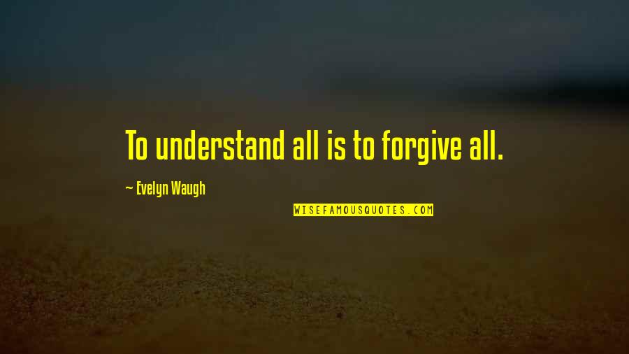 Ek Villain Movies Quotes By Evelyn Waugh: To understand all is to forgive all.