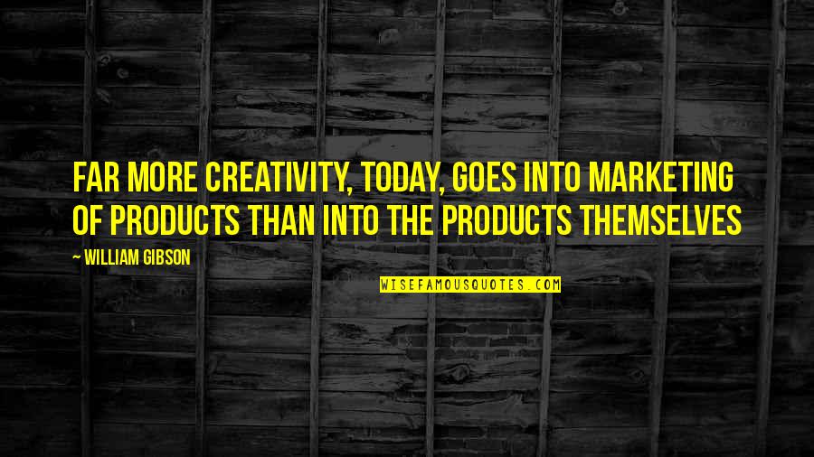 Eka Kurniawan Quotes By William Gibson: Far more creativity, today, goes into marketing of