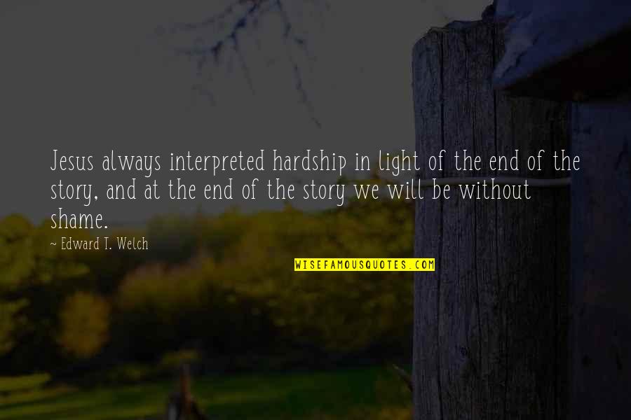 Ekach Chava Quotes By Edward T. Welch: Jesus always interpreted hardship in light of the Ekach Chava Quotes By Edward T. Welch: Jesus always interpreted hardship in light of the