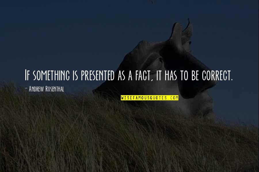 Ekaete Quotes By Andrew Rosenthal: If something is presented as a fact, it Ekaete Quotes By Andrew Rosenthal: If something is presented as a fact, it