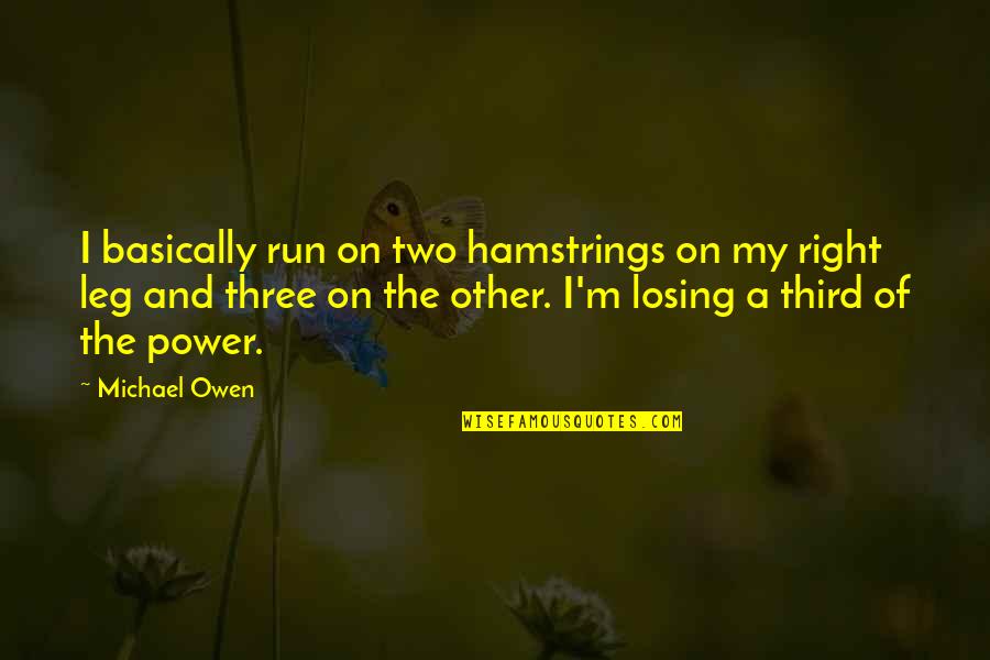 Ekaete Quotes By Michael Owen: I basically run on two hamstrings on my Ekaete Quotes By Michael Owen: I basically run on two hamstrings on my