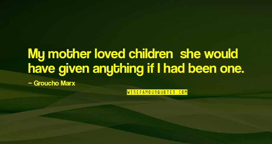 Ekali Quotes By Groucho Marx: My mother loved children she would have given