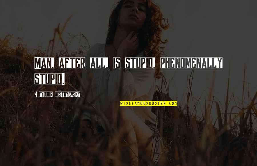 Ekambi Brillant Youtube Quotes By Fyodor Dostoyevsky: Man, after all, is stupid, phenomenally stupid. Ekambi Brillant Youtube Quotes By Fyodor Dostoyevsky: Man, after all, is stupid, phenomenally stupid.