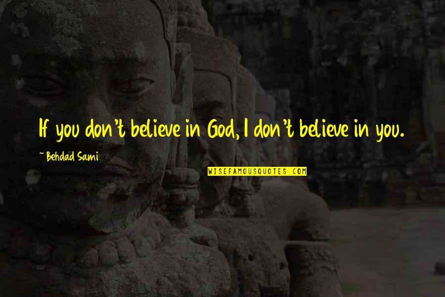 Ekamol Quotes By Behdad Sami: If you don't believe in God, I don't