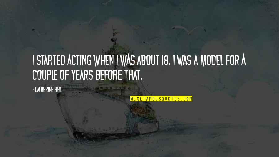 Ekaterin Quotes By Catherine Bell: I started acting when I was about 18. Ekaterin Quotes By Catherine Bell: I started acting when I was about 18.