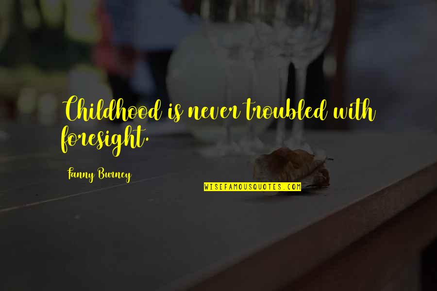 Ekaterina Alexandrovskaya Quotes By Fanny Burney: Childhood is never troubled with foresight. Ekaterina Alexandrovskaya Quotes By Fanny Burney: Childhood is never troubled with foresight.