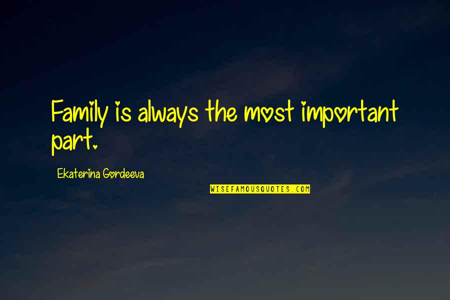 Ekaterina Gordeeva Quotes By Ekaterina Gordeeva: Family is always the most important part.