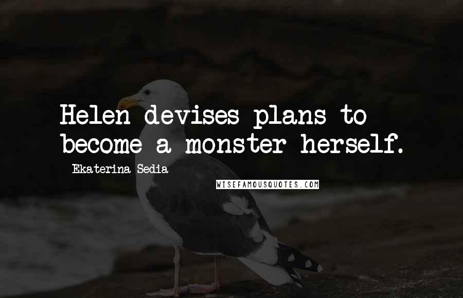 Ekaterina Sedia quotes: Helen devises plans to become a monster herself.