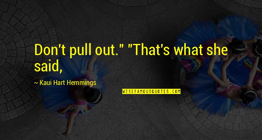 Ekati Diavik Quotes By Kaui Hart Hemmings: Don't pull out." "That's what she said,