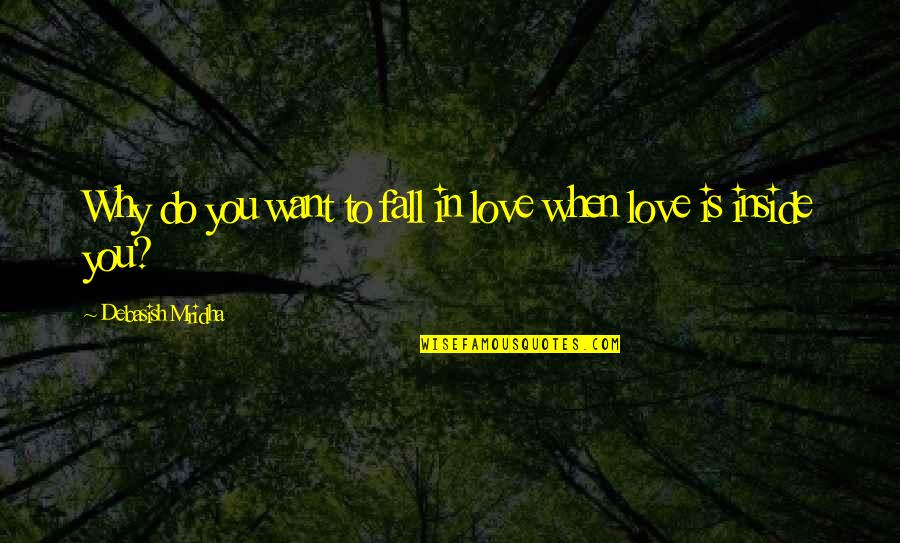 Ekati Mine Quotes By Debasish Mridha: Why do you want to fall in love Ekati Mine Quotes By Debasish Mridha: Why do you want to fall in love