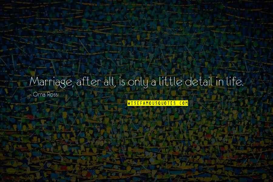 Ekblom Bak Quotes By Orna Ross: Marriage, after all, is only a little detail