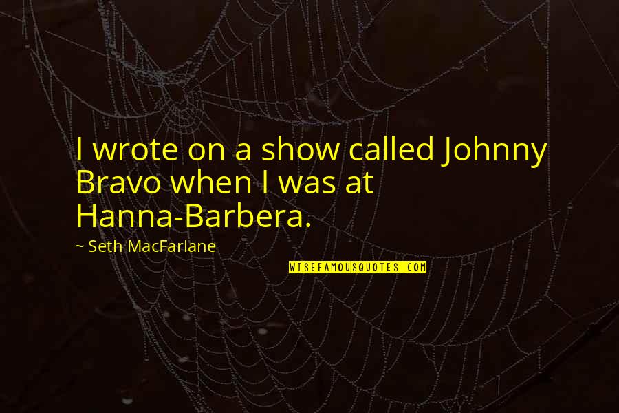 Ekblom Bak Quotes By Seth MacFarlane: I wrote on a show called Johnny Bravo