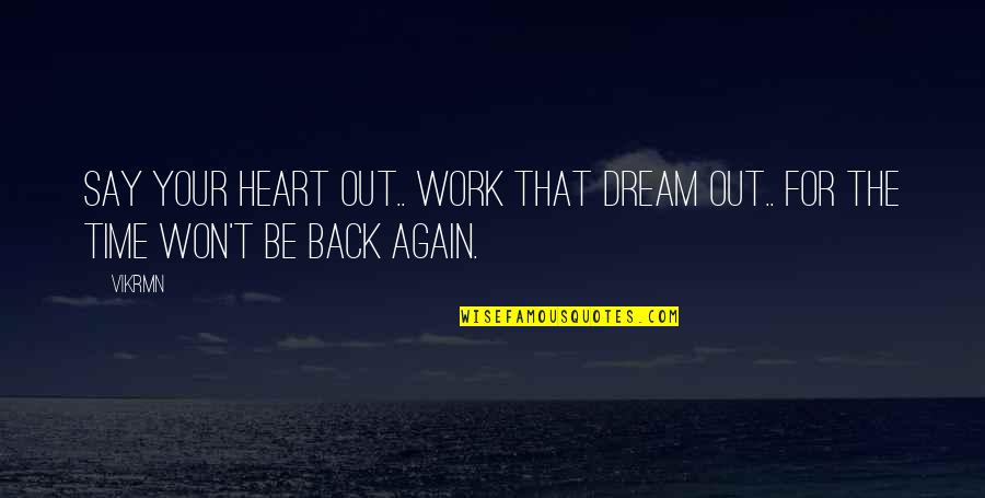 Ekedalen Quotes By Vikrmn: Say your heart out.. work that dream out..