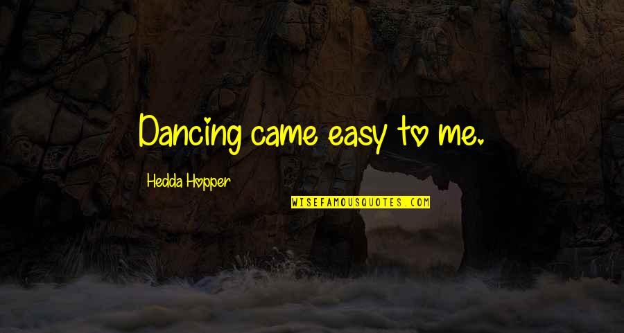 Ekeh Cyril Quotes By Hedda Hopper: Dancing came easy to me. Ekeh Cyril Quotes By Hedda Hopper: Dancing came easy to me.