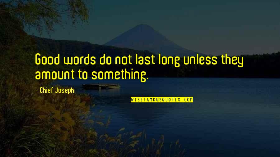 Ekek Quotes By Chief Joseph: Good words do not last long unless they