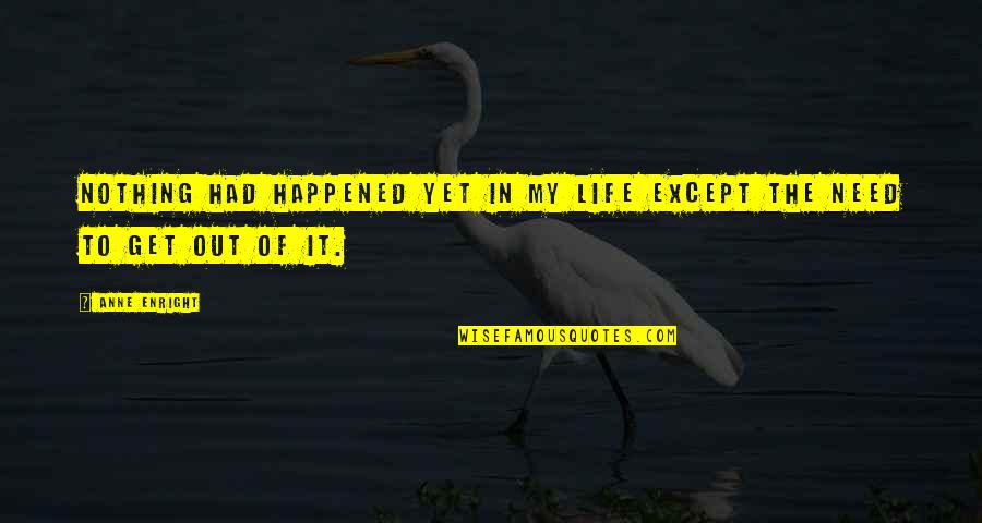 Ekekekek Quotes By Anne Enright: Nothing had happened yet in my life except