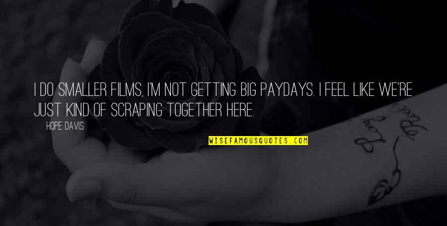 Ekekekek Quotes By Hope Davis: I do smaller films, I'm not getting big